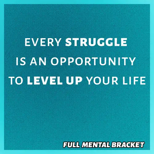 Every struggle is an opportunity to level up you life