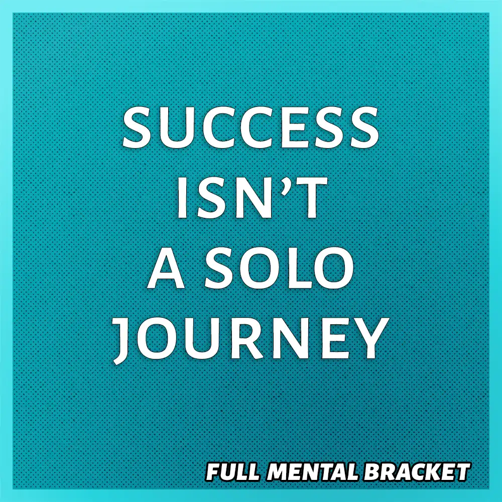 Quote - success isn't a solo journey - build your tribe - Full Mental Bracket