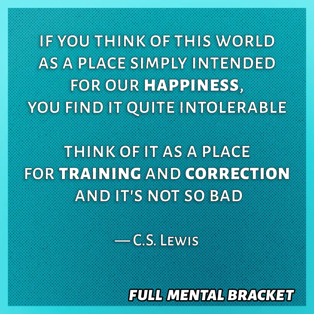 overcome setbacks - A quote: If you think of this world as a place simply intended for our happiness - Full Mental Bracket