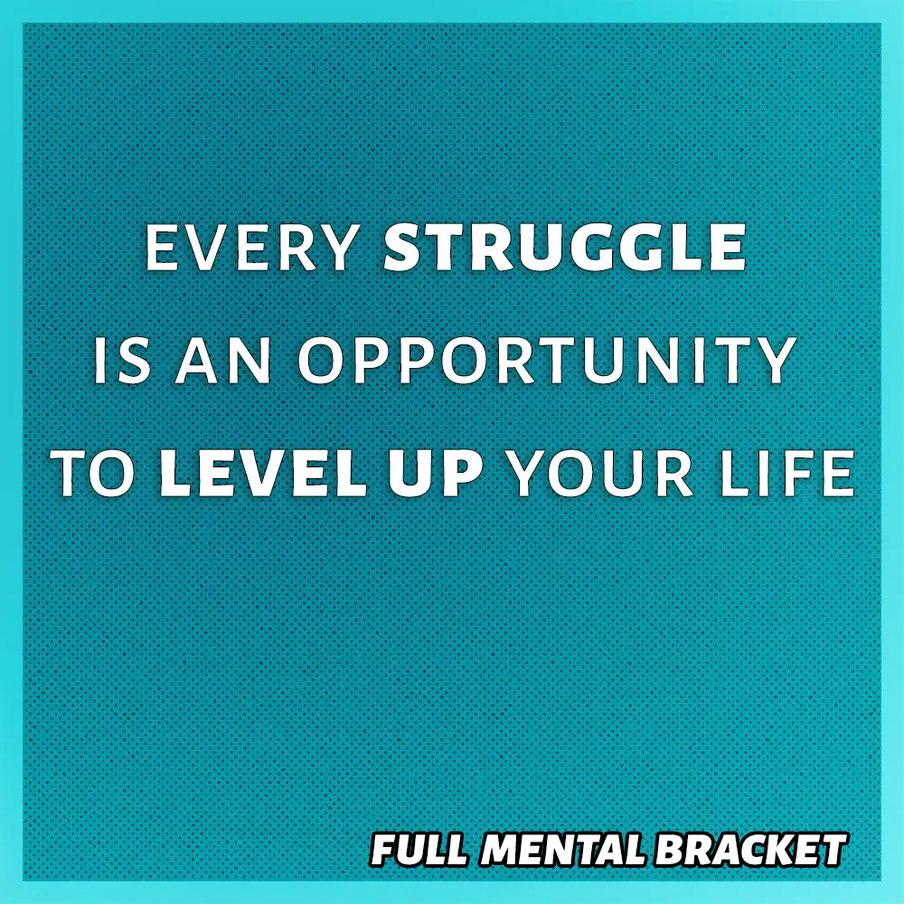 Quote - Every struggle is an opportunity to level up you life - Full Mental Bracket