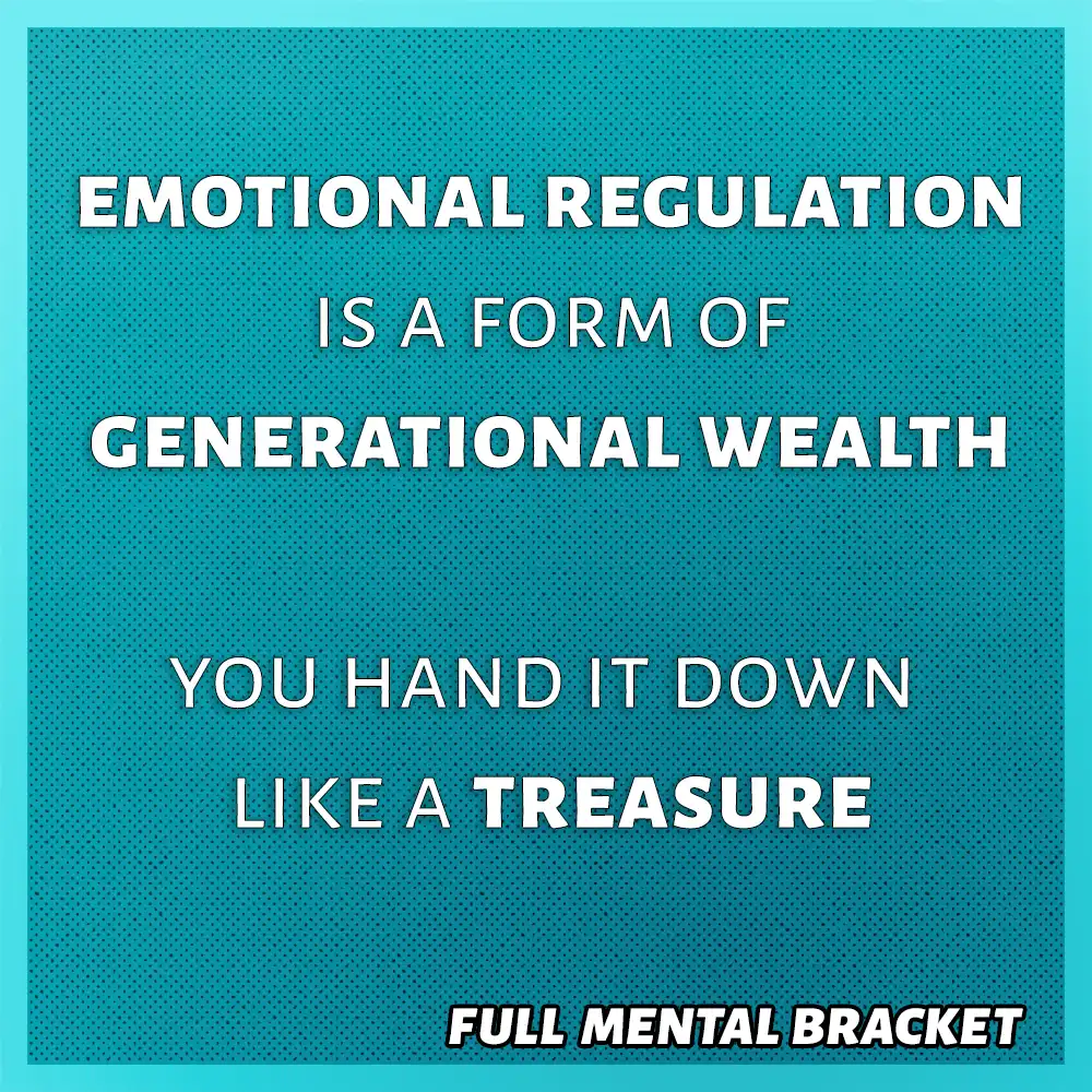 Quote: emotional regulation is a form of generational wealth - Full Mental Bracket