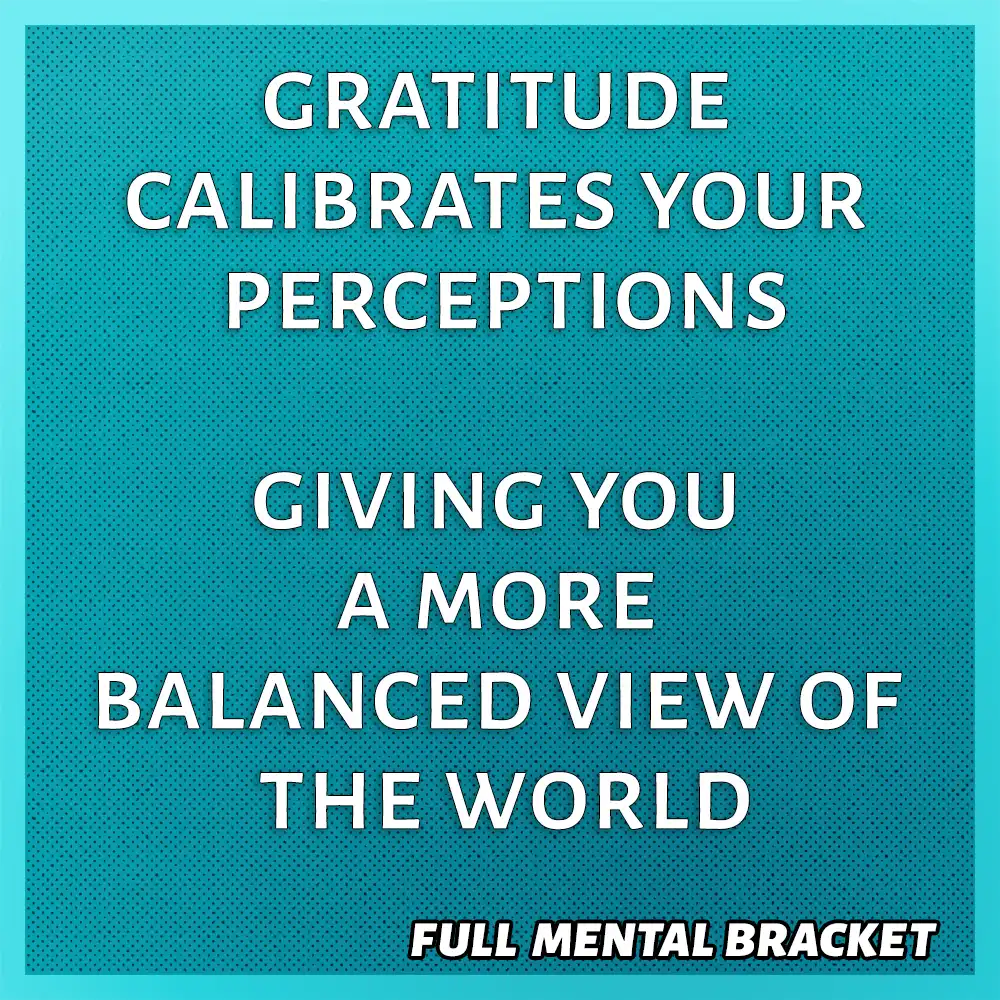 quote - gratitude calibrates your perceptions, giving you a more balanced view of the world