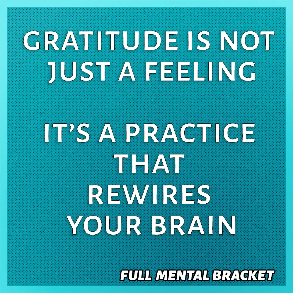 Quote - Gratitude is not just a feeling, it's a practice that rewires your brain - Full Mental Bracket