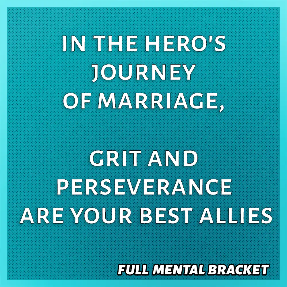 quote - in the hero's journey of marriage grit and perseverance are your best allies - Full Mental Bracket