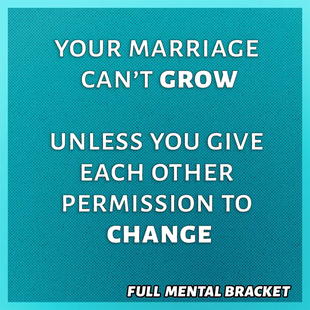 quote - Your marriage can’t grow unless you give each other permission to change