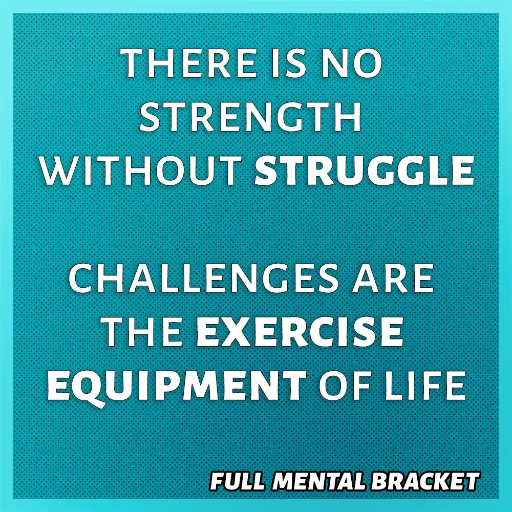 quote - There is no strength without struggle—challenges are the exercise equipment of life